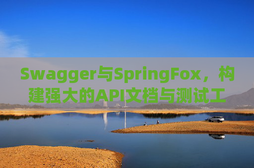 Swagger与SpringFox，构建强大的API文档与测试工具